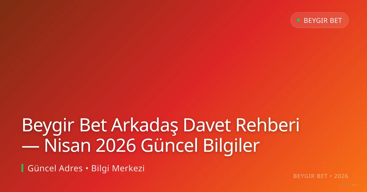 Beygir Bet Arkadaş Davet Rehberi — Bilgiler Beygir Bet Arkadaş Davet Rehberi — Nisan 2026 Güncel Bilgiler — rehber görseli