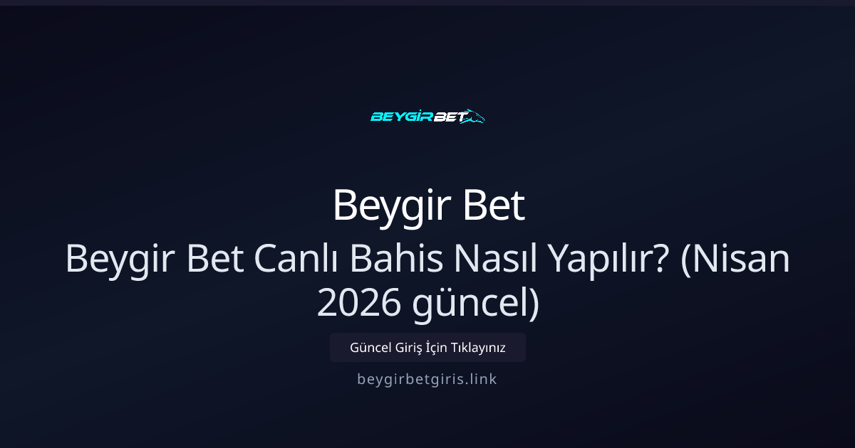 Beygir Bet Canlı Bahis Nasıl Yapılır? Beygir Bet Canlı Bahis Nasıl Yapılır? (Nisan 2026 güncel) — adım adım anlatım
