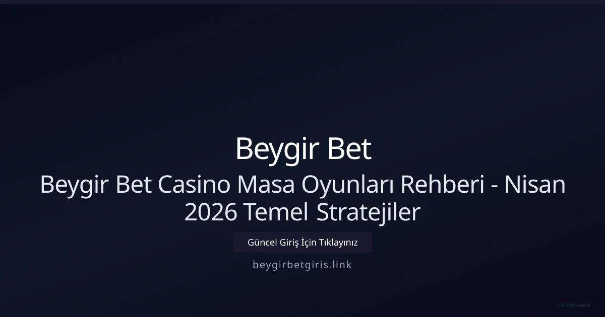 Beygir Bet Casino Masa Oyunları: Yeni Başlayanlar İçin Strateji Rehberi Beygir Bet Casino Masa Oyunları: Yeni Başlayanlar İçin Strateji Rehberi - Nisan konusunda detaylı kılavuz