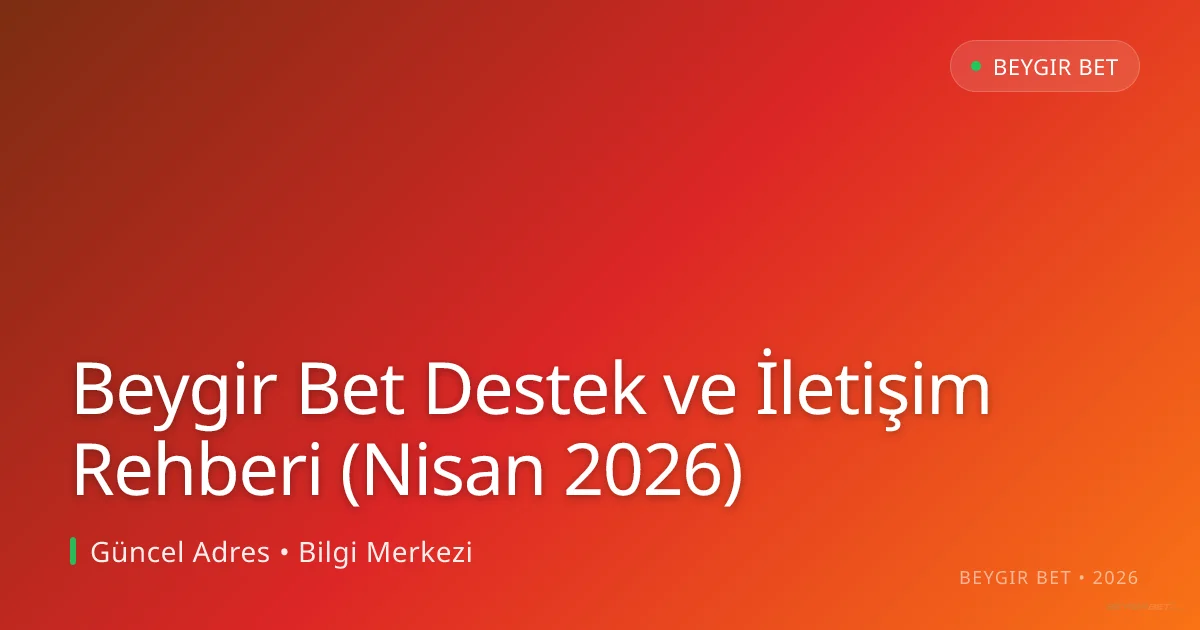 Beygir Bet Destek ve İletişim Rehberi (Nisan 2026) Beygir Bet Destek ve İletişim Rehberi (Nisan 2026) — adım adım anlatım