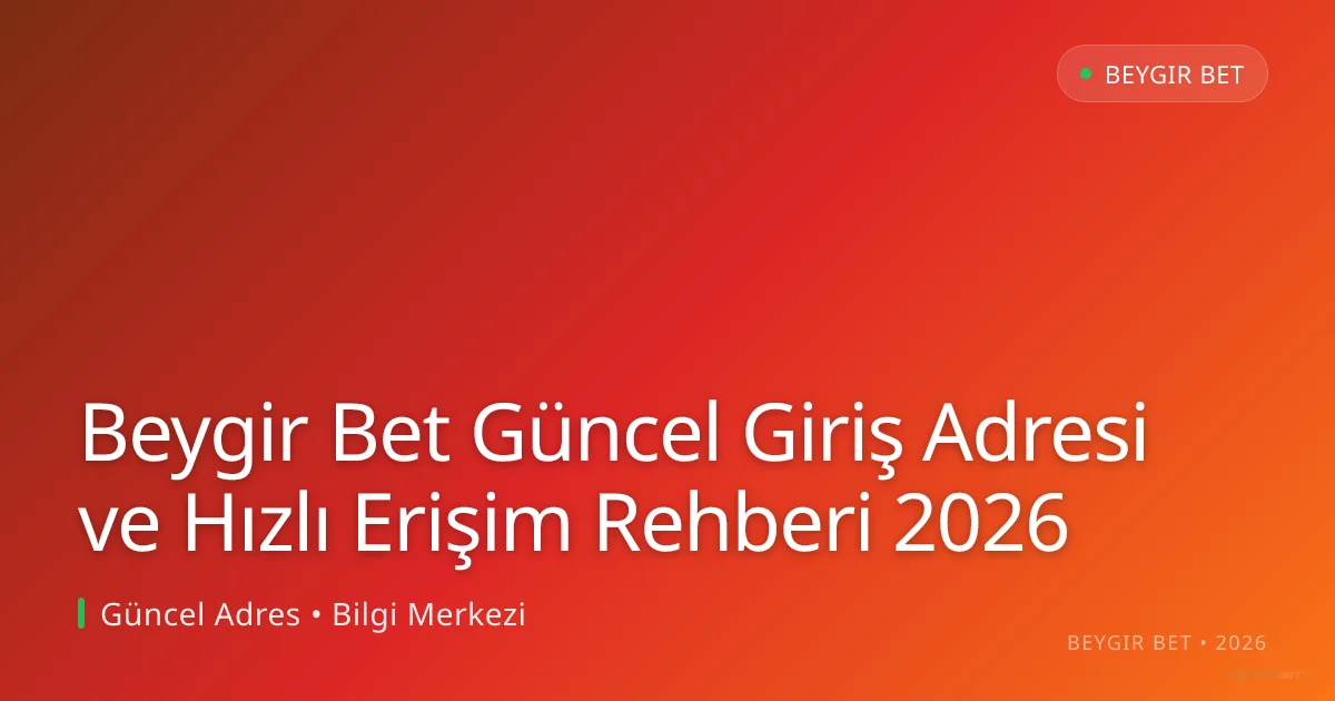 Beygir Bet Güncel Giriş Adresi ve Hızlı Erişim Rehberi 2026 - Beygir Bet rehber görseli