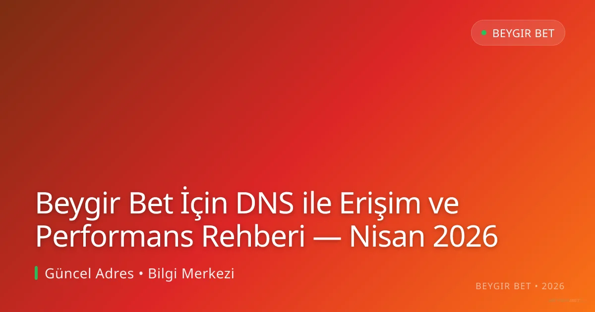 Beygir Bet İçin DNS ile Erişim ve Performans Rehberi Beygir Bet İçin DNS ile Erişim ve Performans Rehberi — Nisan 2026 — adım adım anlatım
