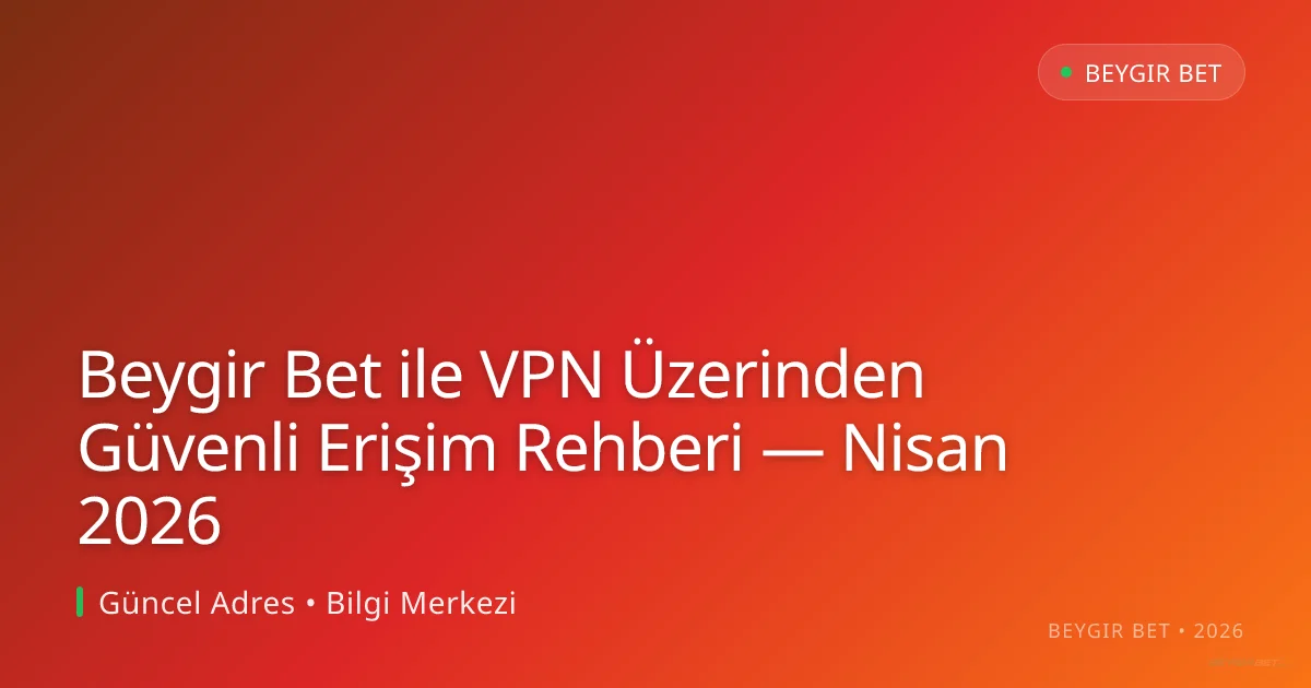 Beygir Bet ile VPN Üzerinden Güvenli Erişim Rehberi Beygir Bet ile VPN Üzerinden Güvenli Erişim Rehberi — Nisan 2026 hakkında bilgilendirici görsel