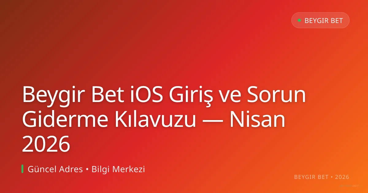 Beygir Bet iOS Giriş ve Sorun Giderme Kılavuzu Beygir Bet iOS Giriş ve Sorun Giderme Kılavuzu — Nisan 2026 konusunda detaylı kılavuz