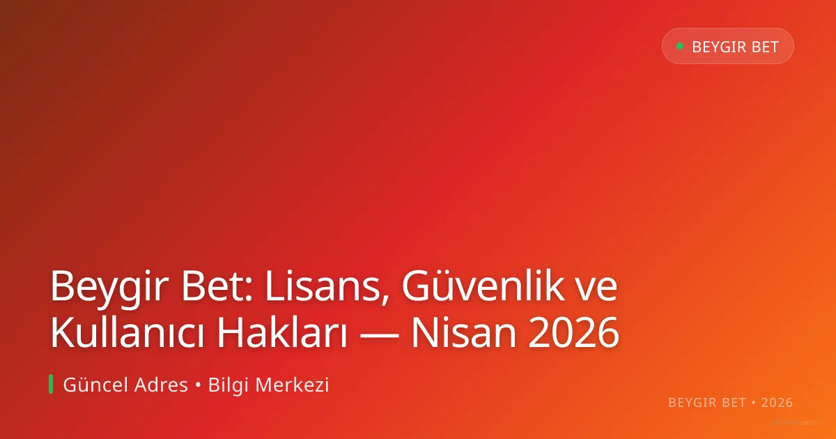 Beygir Bet: Lisans, Güvenlik ve Kullanıcı Hakları Beygir Bet: Lisans, Güvenlik ve Kullanıcı Hakları — Nisan 2026 hakkında bilgilendirici görsel