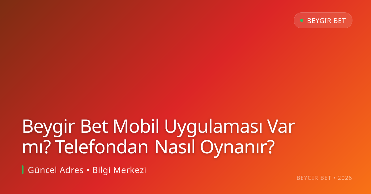 Beygir Bet Mobil Uygulaması Var mı? Telefonla Oyun Rehberi