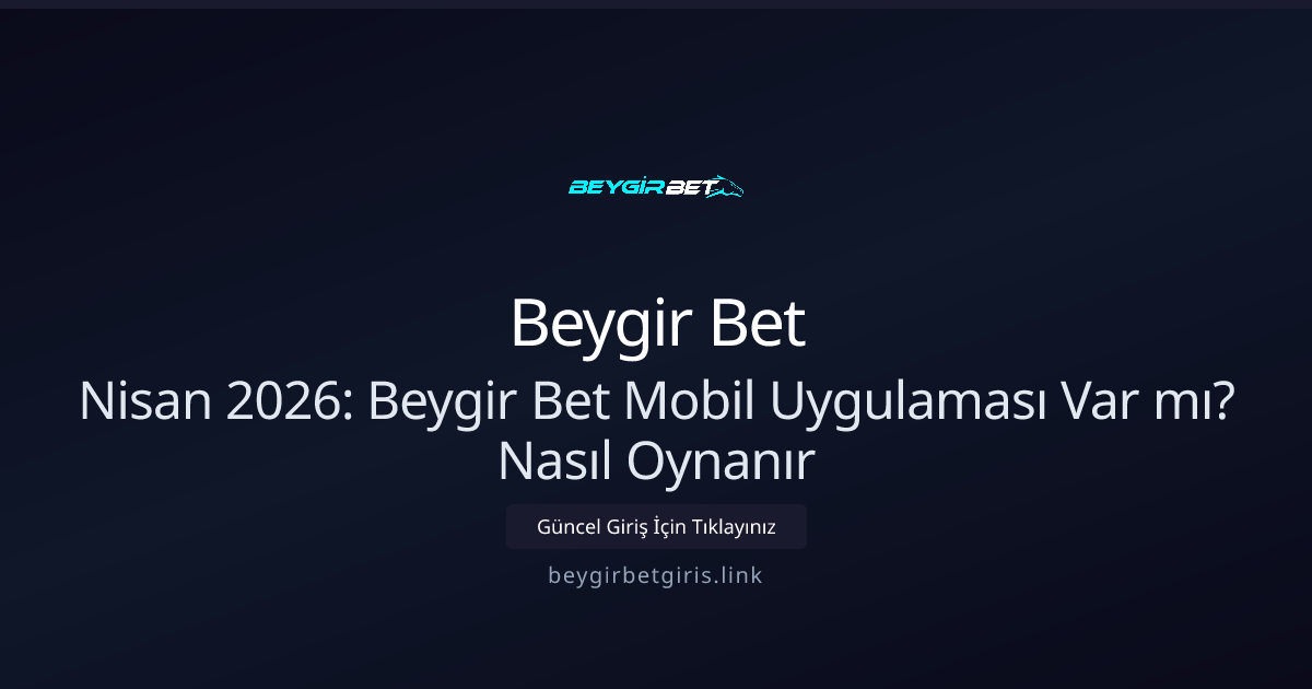 Nisan 2026: Beygir Bet Mobil Uygulaması Var mı? Nasıl Oynanır - Beygir Bet rehber görseli