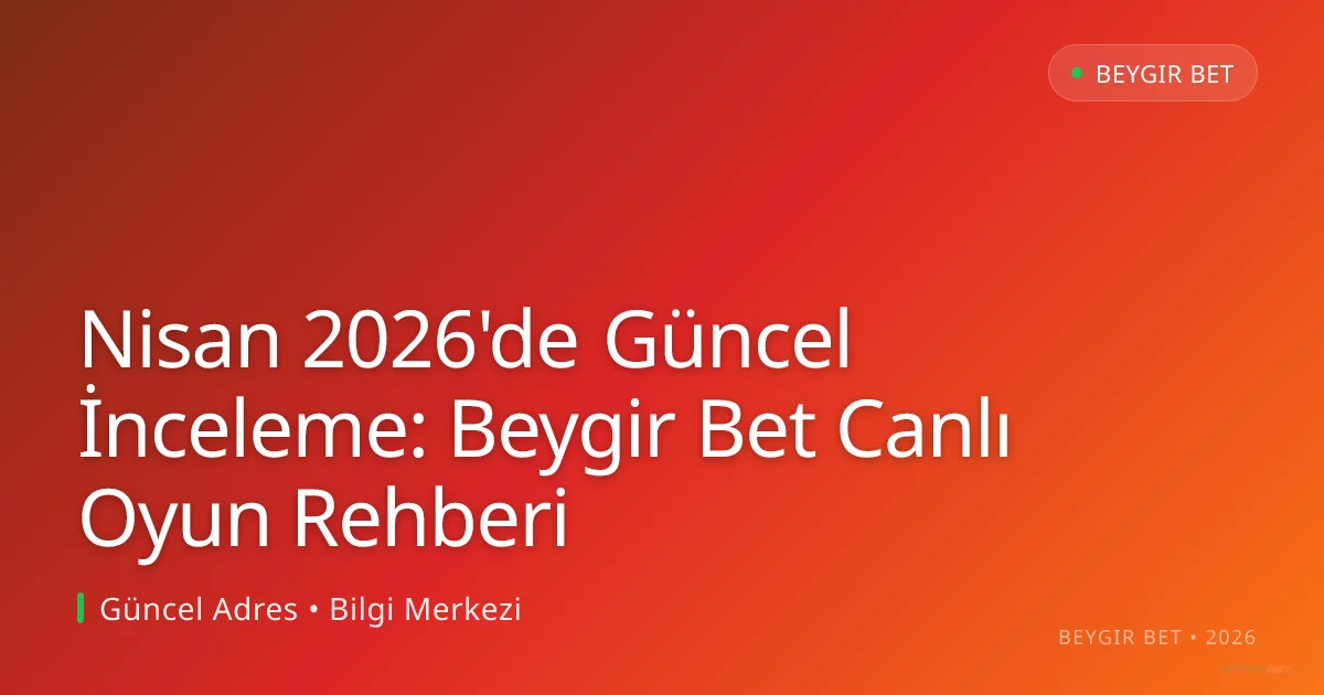 Nisan 2026'de Güncel İnceleme: Beygir Bet Canlı Oyun Rehberi Nisan 2026'de Güncel İnceleme: Beygir Bet Canlı Oyun Rehberi hakkında bilgilendirici görsel