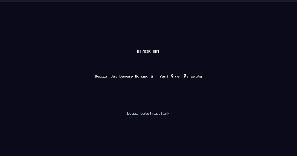 Beygir Bet Beygir Bet Deneme Bonusu — Yeni Üye Fırsatı