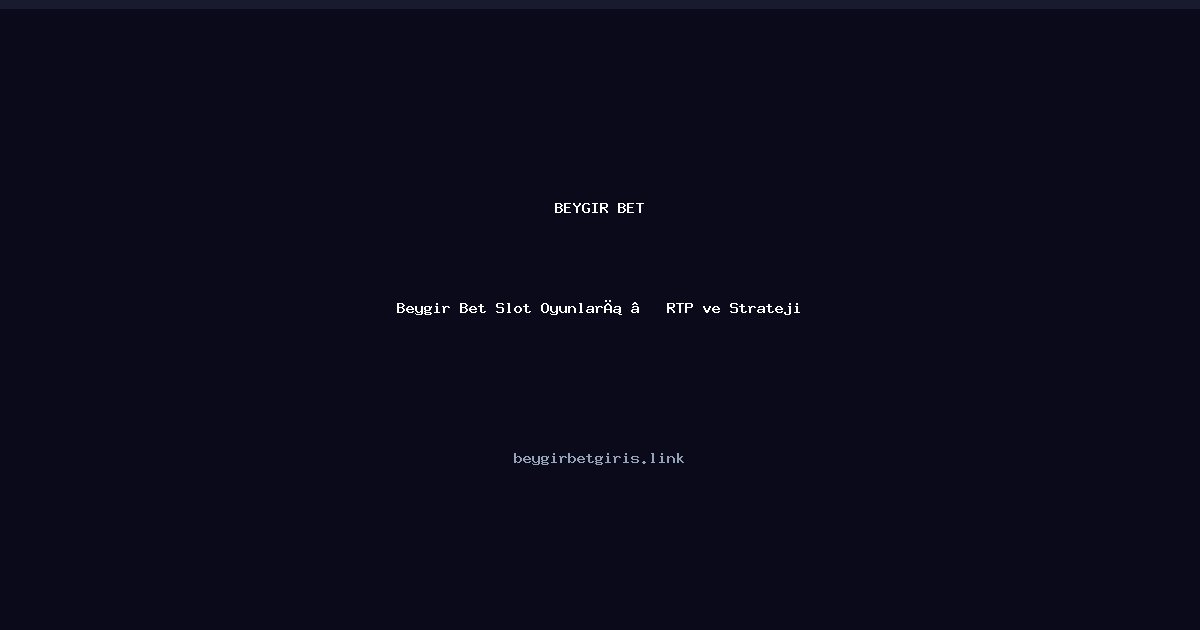 Beygir Bet Beygir Bet Slot Oyunları — RTP ve Strateji