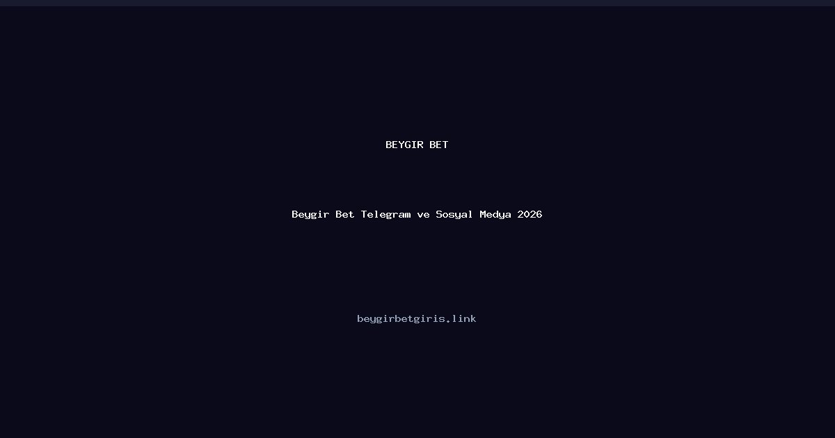 Beygir Bet Beygir Bet Telegram ve Sosyal Medya 2026
